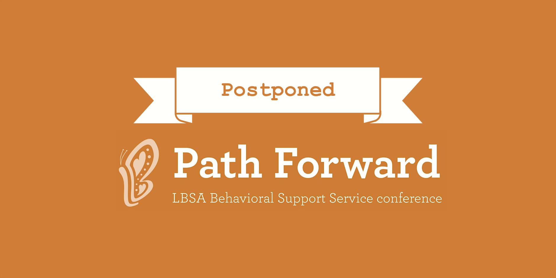 Header graphic reading: Postponed. Path Forward: LBSA Behavioral Support Service conference, next to a light orange butterfly logo.